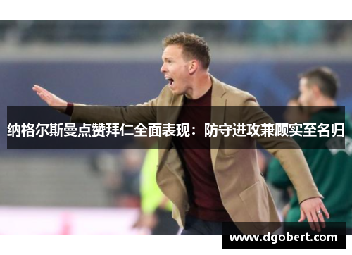 纳格尔斯曼点赞拜仁全面表现：防守进攻兼顾实至名归