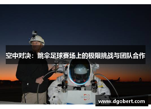 空中对决：跳伞足球赛场上的极限挑战与团队合作