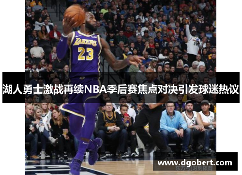 湖人勇士激战再续NBA季后赛焦点对决引发球迷热议