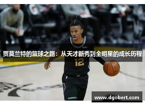 贾莫兰特的篮球之路：从天才新秀到全明星的成长历程